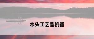 木头工艺品机器