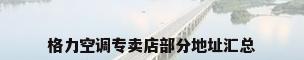 格力空调专卖店部分地址汇总