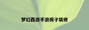 梦幻西游手游房子装修