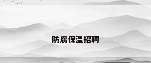 防腐保温招聘