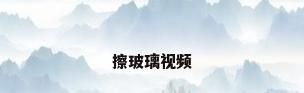 擦玻璃视频