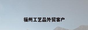 福州工艺品外贸客户