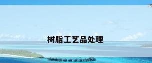 树脂工艺品处理