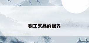 铜工艺品的保养
