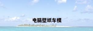 电脑壁纸车模