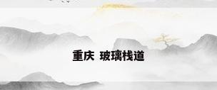 重庆 玻璃栈道