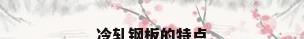 冷轧钢板的特点