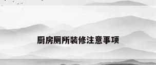 厨房厕所装修注意事项
