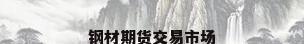 钢材期货交易市场