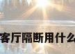 客厅隔断用什么