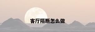 客厅隔断怎么做