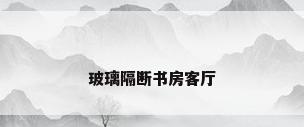 玻璃隔断书房客厅
