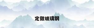 定做玻璃钢