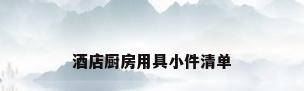 酒店厨房用具小件清单