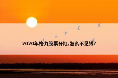 2020年格力股票分红,怎么不见钱?