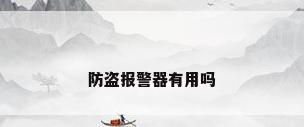 防盗报警器有用吗