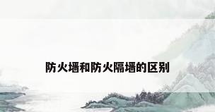 防火墙和防火隔墙的区别