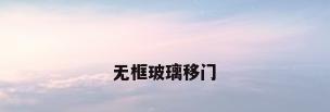 无框玻璃移门