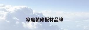 家庭装修板材品牌