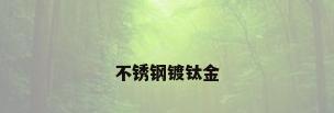 不锈钢镀钛金