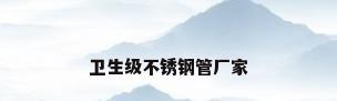 卫生级不锈钢管厂家