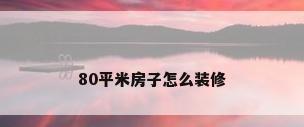 80平米房子怎么装修