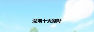 深圳十大别墅