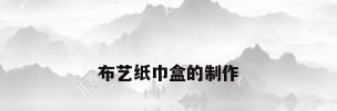 布艺纸巾盒的制作