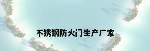 不锈钢防火门生产厂家