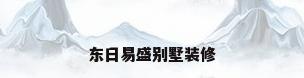 东日易盛别墅装修