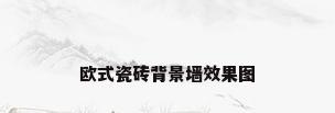 欧式瓷砖背景墙效果图