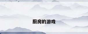 厨房的游戏