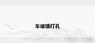 车玻璃打孔