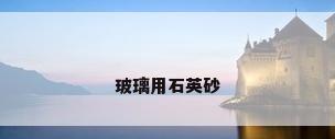 玻璃用石英砂