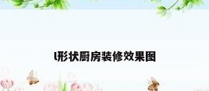 l形状厨房装修效果图