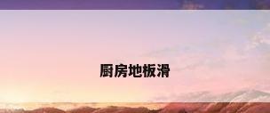 厨房地板滑