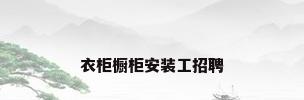 衣柜橱柜安装工招聘
