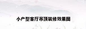 小户型客厅吊顶装修效果图