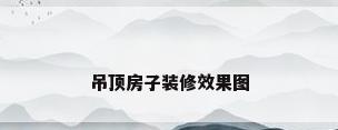 吊顶房子装修效果图