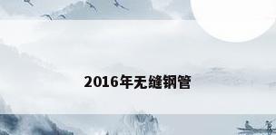2016年无缝钢管