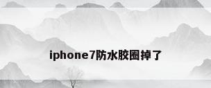 iphone7防水胶圈掉了