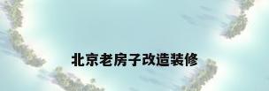 北京老房子改造装修