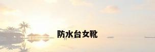 防水台女靴
