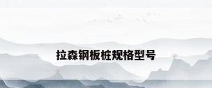 拉森钢板桩规格型号
