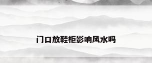 门口放鞋柜影响风水吗