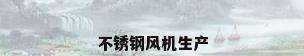 不锈钢风机生产