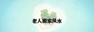 老人搬家风水