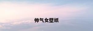帅气女壁纸