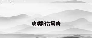 玻璃阳台厨房