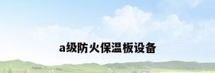 a级防火保温板设备